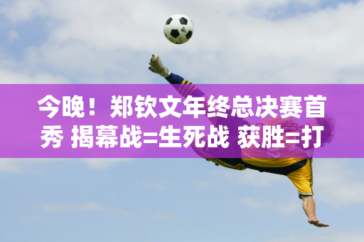 今晚！郑钦文年终总决赛首秀 揭幕战=生死战 获胜=打破5大记录