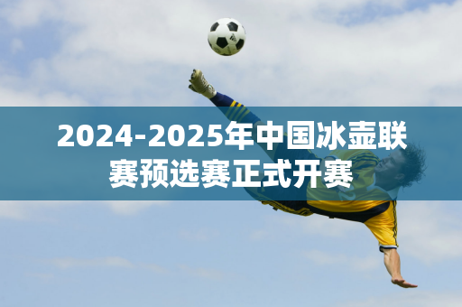 2024-2025年中国冰壶联赛预选赛正式开赛