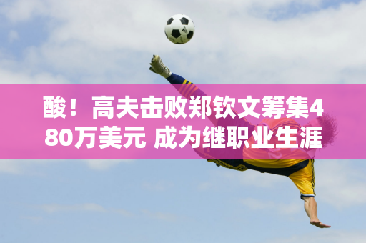 酸！高夫击败郑钦文筹集480万美元 成为继职业生涯总奖金突破2000万美元之后第四人