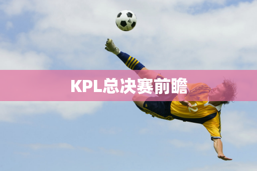 KPL总决赛前瞻