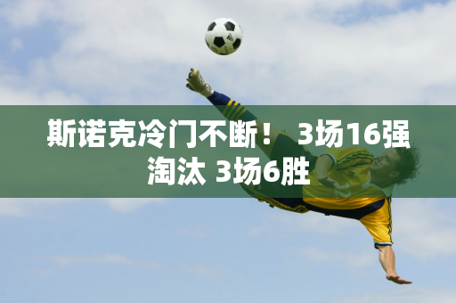 斯诺克冷门不断！ 3场16强淘汰 3场6胜