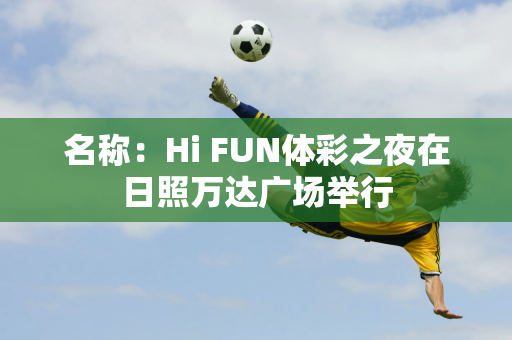 名称：Hi FUN体彩之夜在日照万达广场举行