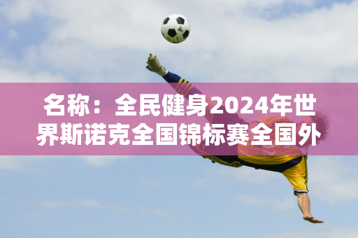 名称：全民健身2024年世界斯诺克全国锦标赛全国外卡资格赛上海比赛规则