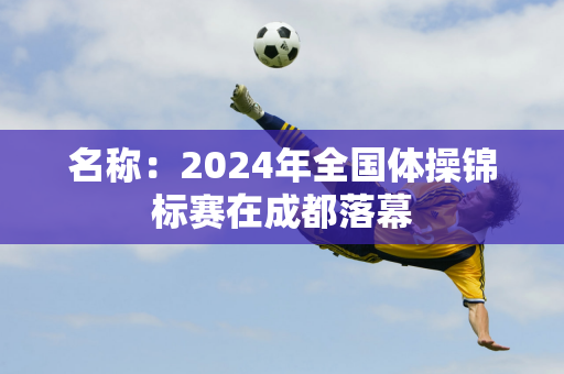 名称：2024年全国体操锦标赛在成都落幕