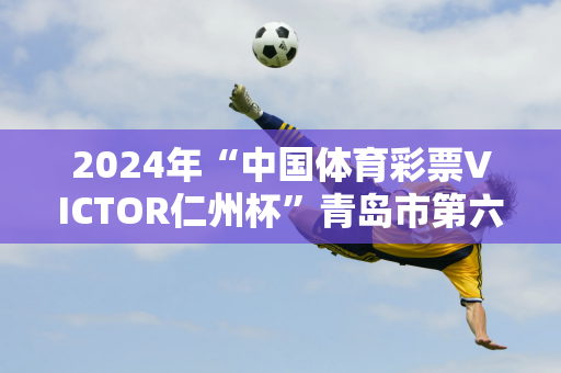 2024年“中国体育彩票VICTOR仁州杯”青岛市第六届中小学生羽毛球锦标赛圆满落幕