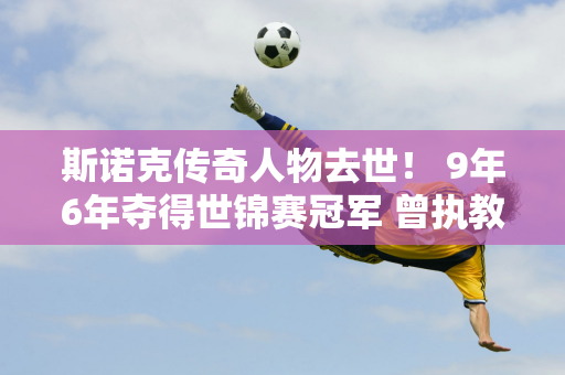 斯诺克传奇人物去世！ 9年6年夺得世锦赛冠军 曾执教奥沙利文