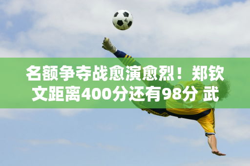 名额争夺战愈演愈烈！郑钦文距离400分还有98分 武汉公开赛有望超越