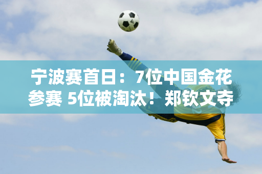 宁波赛首日：7位中国金花参赛 5位被淘汰！郑钦文夺冠拿100万奖金