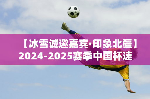 【冰雪诚邀嘉宾·印象北疆】2024-2025赛季中国杯速度滑冰精英联赛第二站在我市举行